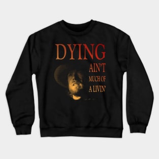 Dying ain't much of a livin' Crewneck Sweatshirt